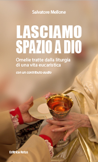 Lasciamo spazio a Dio, Omelie tratte dalla liturgia di una vita eucaristica di Salvatore Mellone
